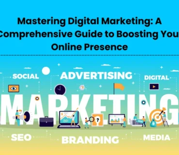 Mastering Digital Marketing: A Comprehensive Guide to Boosting Your Online Presence